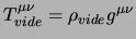 $\displaystyle T^{\mu \nu}_{vide} = \rho_{vide} g^{\mu \nu}$