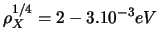  $ \rho_X^{1/4 } = 2-3.10^{-3}eV$ 