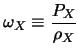 $\displaystyle \omega_X \equiv \frac{P_X}{\rho_X}$