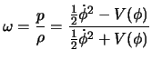 $\displaystyle \omega = \frac{p}{\rho} = \frac{\frac{1}{2} \dot \phi^2 - V(\phi)}{ \frac{1}{2}\dot \phi^2 + V(\phi)}$