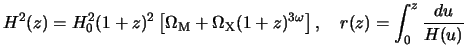 $\displaystyle H^2(z) = H_0^2 (1+z)^2 \left[\Omega_{\rm M}+ \Omega_{\rm X}(1+z)^ {3\omega}\right], \ \ \ r(z) = \int_0^z \frac{du}{H(u)}$