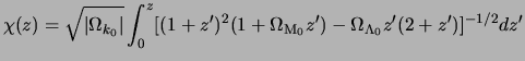 $\displaystyle \chi(z) = \sqrt{\vert\Omega_{k_0}\vert} \int_0^z[(1+z')^2(1+\Omega_{\rm M_0}z') -\Omega_{\Lambda_0}z'(2+z')]^{-1/2} dz'$