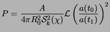 $\displaystyle P = \frac{A}{4\pi R_0^2 {\cal S}^2_k(\chi)} {\cal L} \left(\frac{a(t_0)}{a(t_1)}\right)^2$