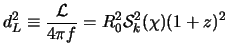 $\displaystyle d_L^2 \equiv \frac{{\cal L}} {4\pi f} = R^2_0 {\cal S}_k^2(\chi) (1+z)^2$
