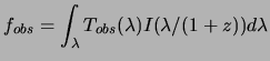 $\displaystyle f_{obs} = \int_\lambda T_{obs}(\lambda) I(\lambda/(1+z)) d\lambda$
