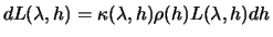 $\displaystyle dL(\lambda,h) = \kappa(\lambda,h)\rho(h) L(\lambda,h) dh$