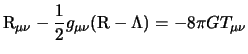 $\displaystyle {\rm R}_{\mu \nu} -\frac{1}{2} g_{\mu \nu} ( {\rm R} -{\rm\Lambda} ) = -8 \pi G T_{\mu \nu}$