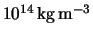  $ 10^{14 } \rm \, kg\, m^{-3}$ 