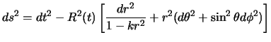 $\displaystyle ds^2 = dt^2 - R^2(t) \left[ \frac{dr^2}{1-kr^2} + r^2(d\theta ^2 + \sin^2 {\theta} d\phi^2)\right]$
