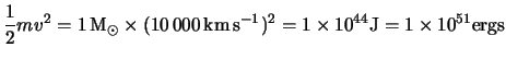 $\displaystyle \frac{1}{2} m v^2 = 1 \rm\, M_\odot \times (10\,000 \rm\, km\,s^{-1})^2 = 1\times 10^{44} J = 1 \times 10^{51} ergs $