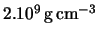  $ 2.10^9 \rm \, g\, cm^{-3}$ 