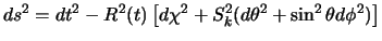 $\displaystyle ds^2 = dt^2 -R ^2(t)\left[d\chi^2 + S_k^2(d\theta^2 + \sin^2\theta d\phi^2) \right]$