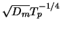  $ \sqrt{D_m}T_p^{-1/4}$ 