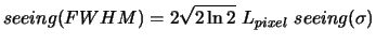 $\displaystyle seeing(FWHM) = 2\sqrt{2\ln{2}} ~ L_{pixel} ~ seeing(\sigma)$