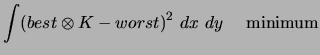 $\displaystyle \int(best\otimes K - worst)^2~dx ~dy ~~~~ {\rm minimum}$