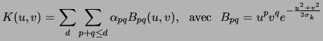 $\displaystyle K(u,v) = \sum_{d}\sum_{p+q \leq d}\alpha_{pq}B_{pq}(u,v),\ \ {\rm avec}\ \ B_{pq} = u^p v^q e^{-\frac{u^2 +v^2}{2\sigma_k}}$