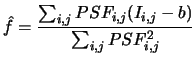 $\displaystyle \hat f = \frac{\sum_{i,j} PSF_{i,j}(I_{i,j} -b)}{\sum_{i,j}PSF_{i,j}^2}$