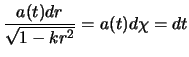 $\displaystyle \frac{a(t)dr}{\sqrt{1-kr^2}} = a(t) d\chi = dt$
