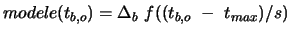 $\displaystyle modele(t_{b,o}) = \Delta_{b} ~ f((t_{b,o}~-~t_{max})/s)$