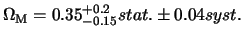 $\displaystyle \Omega_{\rm M}= 0.35^{+0.2}_{-0.15} stat. \pm 0.04 syst.$