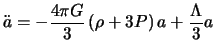 $\displaystyle \ddot a = -\frac{4\pi G}{3} \left(\rho + 3 P\right)a +\frac{\Lambda}{3}a$