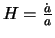  $ H = \frac{\dot a}{a } $ 
